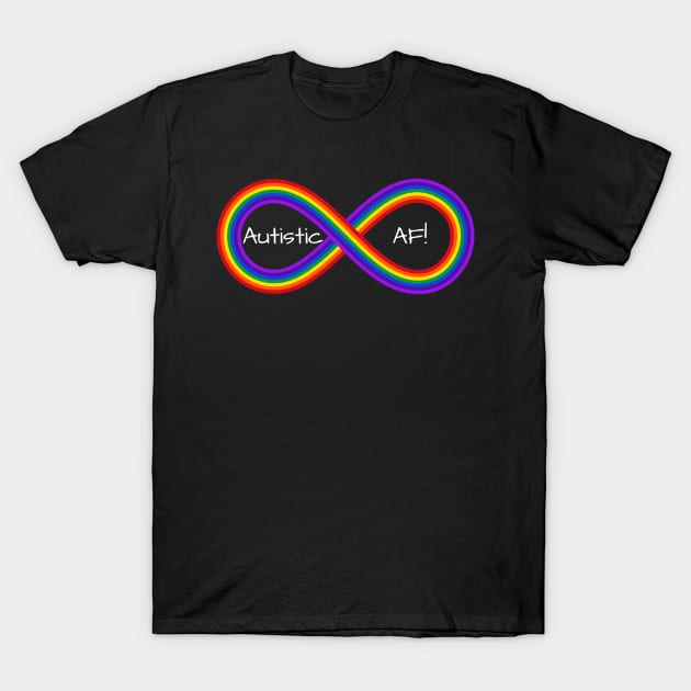 Autistic AF! inside of a rainbow infinity symbol T-Shirt by More Relatable Autistic Content